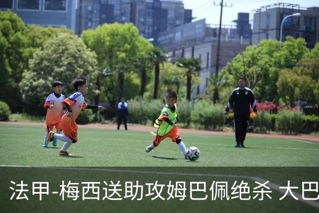 法甲-梅西送助攻姆巴佩绝杀 大巴黎2-1布雷斯特